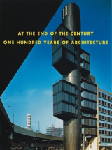 At the End of the Century One Hundred Years of Architecture