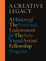 Creative Legacy, A A History of the National Endowment for the Arts Visual Artists' Fellowship Program