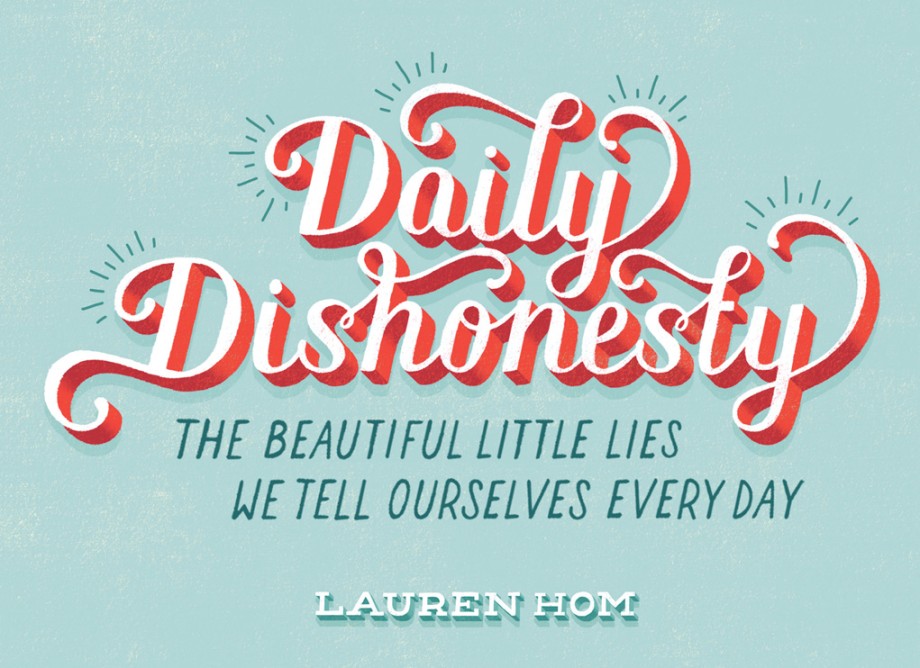 Daily Dishonesty The Beautiful Little Lies We Tell Ourselves Every Day