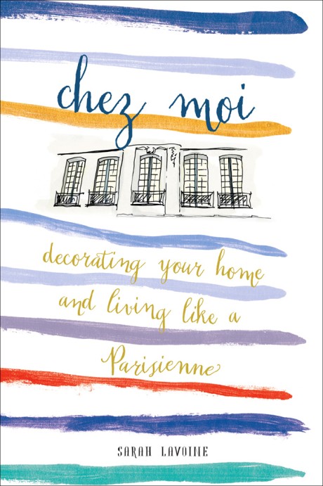 Cover image for Chez Moi Decorating Your Home and Living like a Parisienne