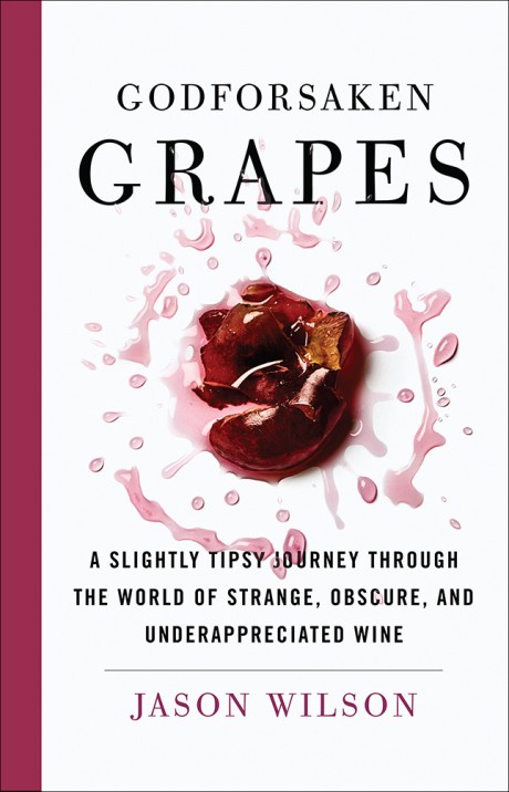 Cover image for Godforsaken Grapes A Slightly Tipsy Journey through the World of Strange, Obscure, and Underappreciated Wine