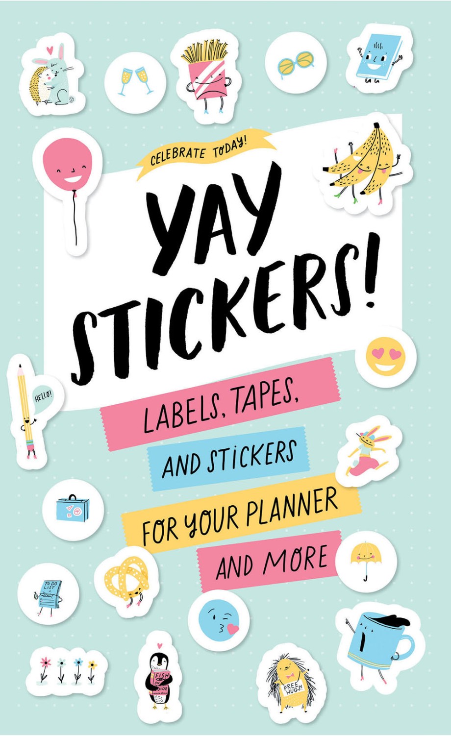 Cover for Celebrate Today: Yay Stickers! (Sticker Book) Labels, Tapes, and Stickers for Your Planner and More
