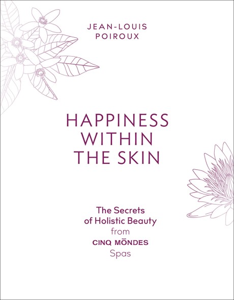 Cover image for Happiness Within the Skin The Secrets of Holistic Beauty by the Founder of Cinq Mondes Spas