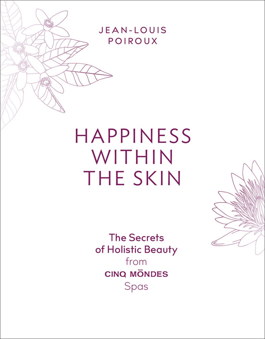 Happiness Within the Skin The Secrets of Holistic Beauty by the Founder of Cinq Mondes Spas