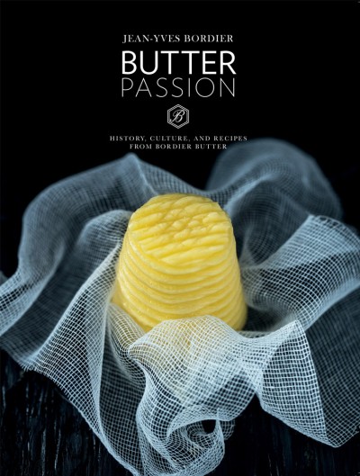 Butter Passion History, Culture, and Recipes from Bordier Butter