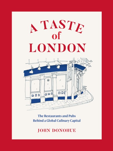 Taste of London The Restaurants and Pubs Behind a Global Culinary Capital