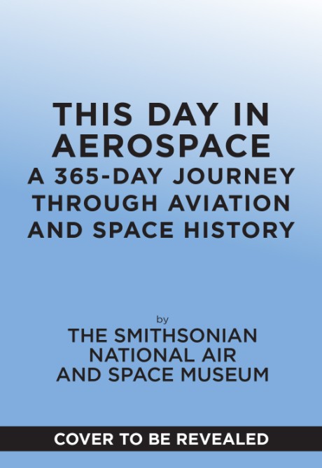 Cover image for This Day in Aerospace A 365-Day Journey Through Aviation and Space History