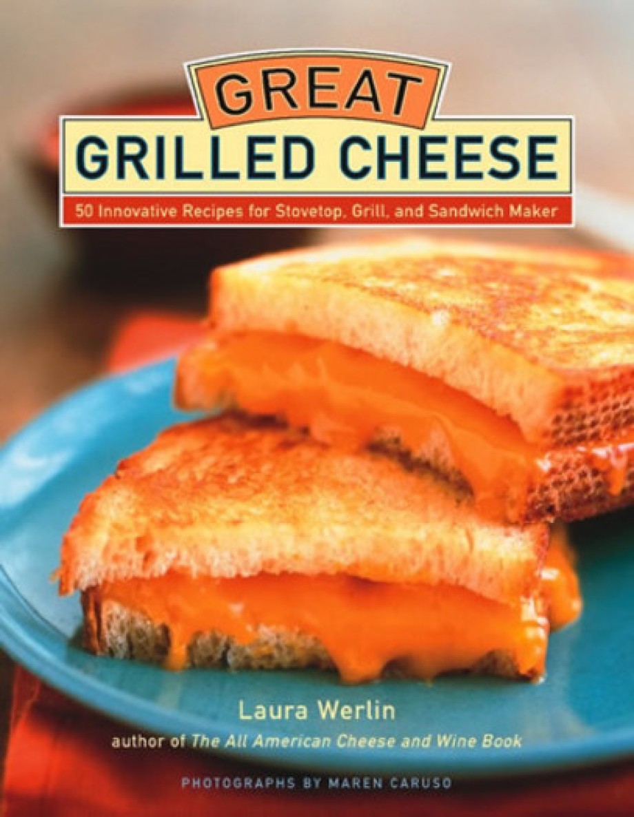Cover for Great Grilled Cheese 50 Innovative Recipes for Stovetop, Grill, and Sandwich Maker