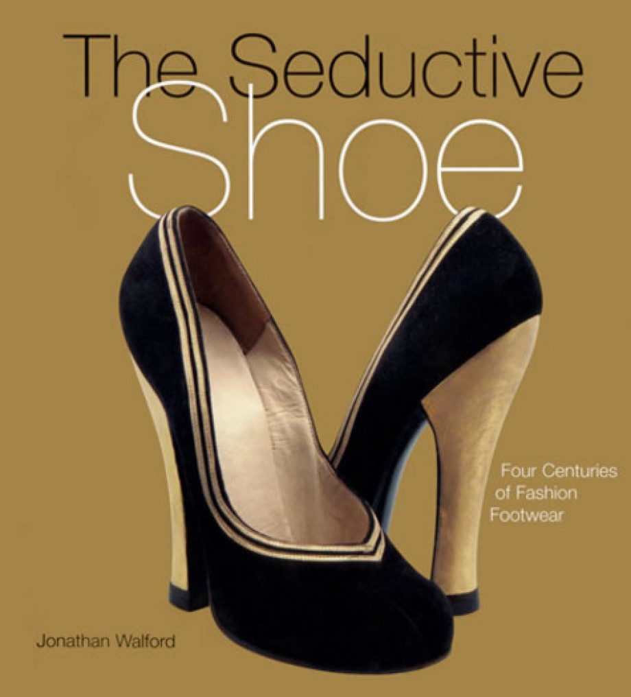 Seductive Shoe Four Centuries of Fashion Footwear