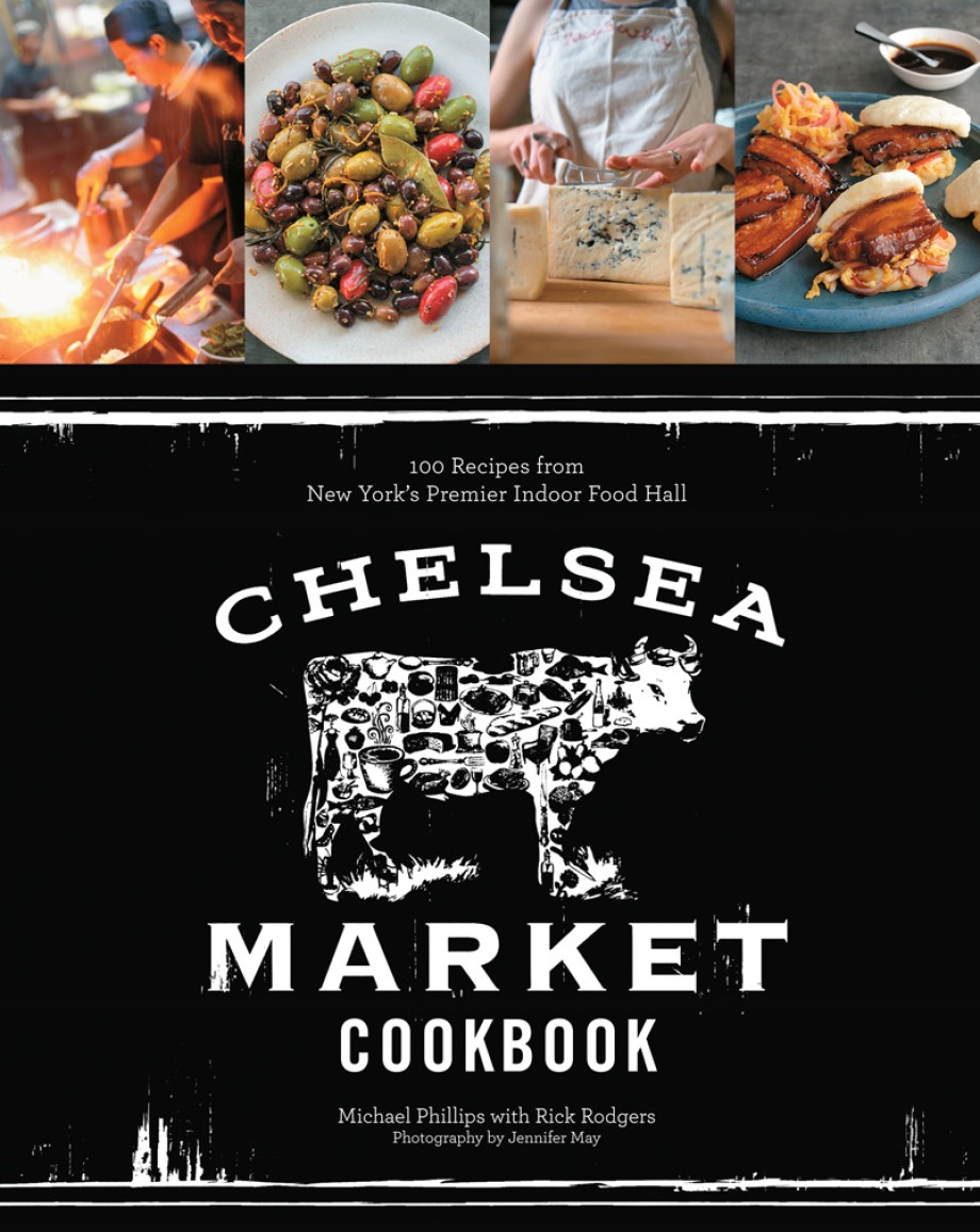 Chelsea Market Cookbook 100 Recipes from New York's Premier Indoor Food Hall