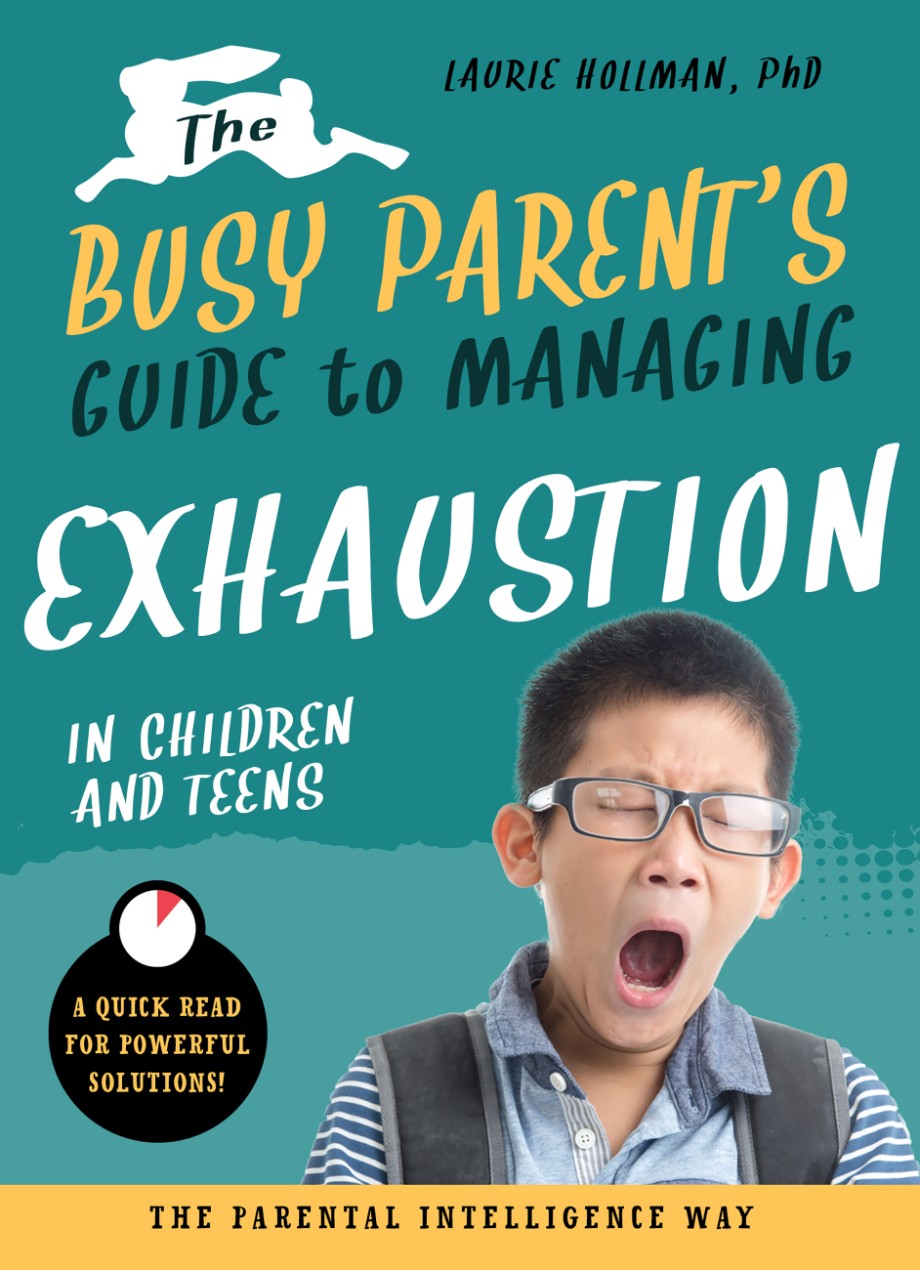 Busy Parent's Guide to Managing Exhaustion in Children and Teens The Parental Intelligence Way