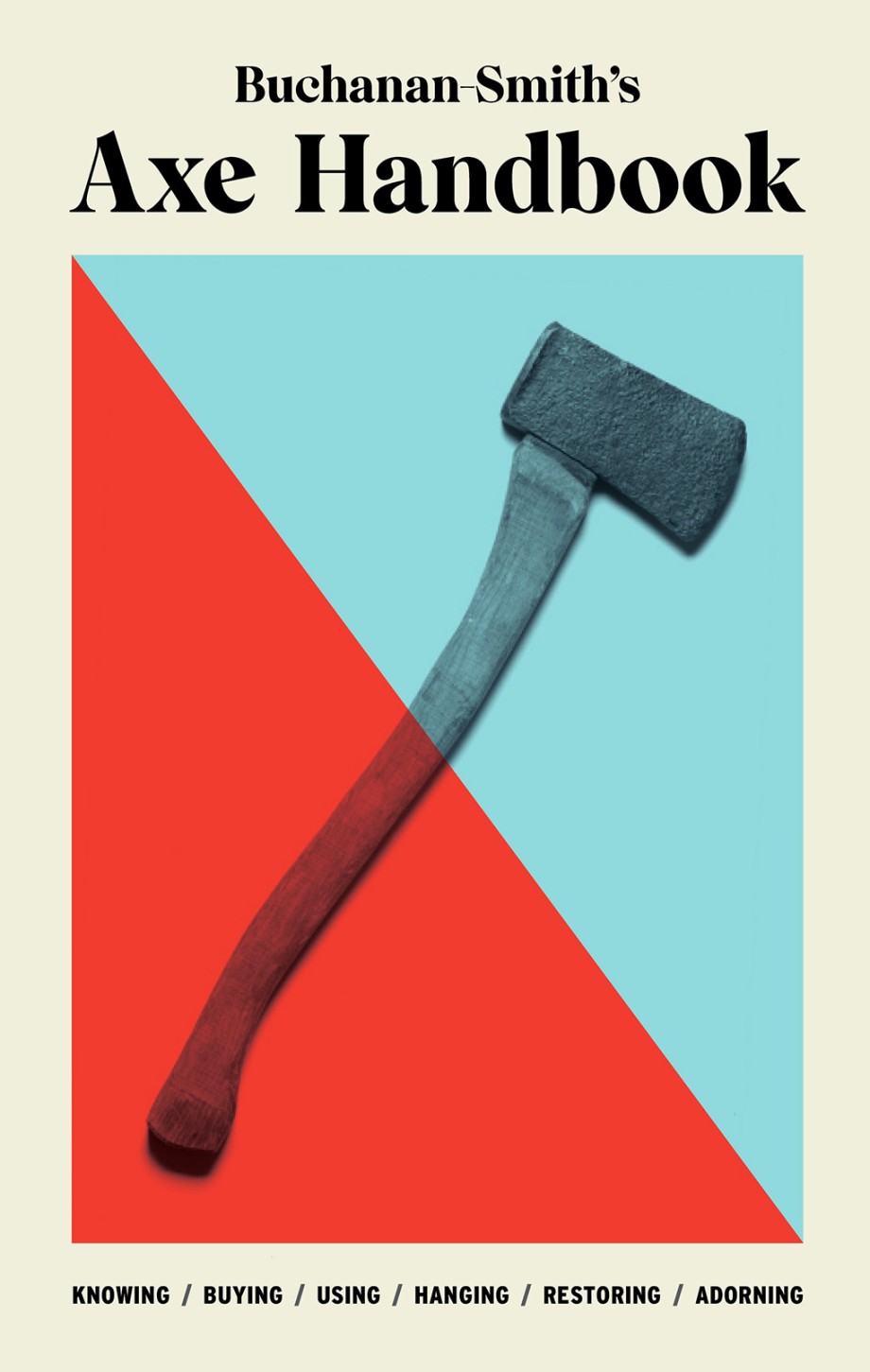 Cover for Buchanan-Smith's Axe Handbook Knowing, Buying, Using, Hanging, Restoring & Adorning