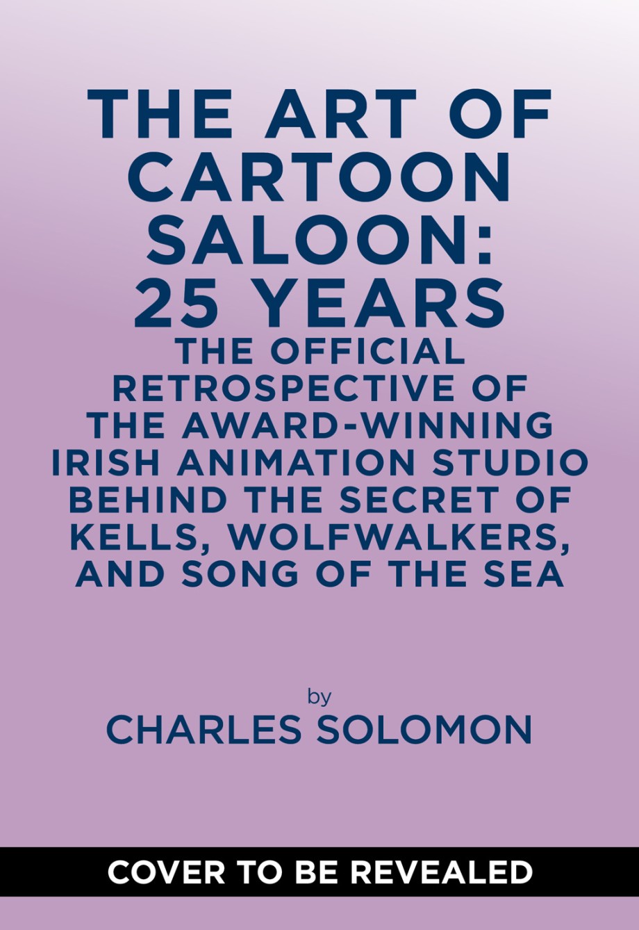Art of Cartoon Saloon: 25 Years The Official Retrospective of the Award-Winning Irish Animation Studio behind The Secret of Kells, Wolfwalkers, and Song of the Sea