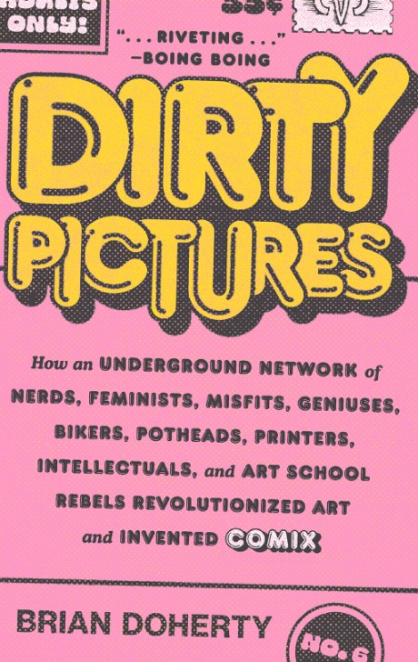 Cover image for Dirty Pictures How an Underground Network of Nerds, Feminists, Misfits, Geniuses, Bikers, Potheads, Printers, Intellectuals, and Art School Rebels Revolutionized Art and Invented Comix