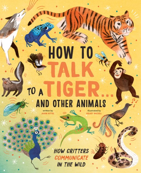 Cover image for How to Talk to a Tiger . . . And Other Animals How Critters Communicate in the Wild