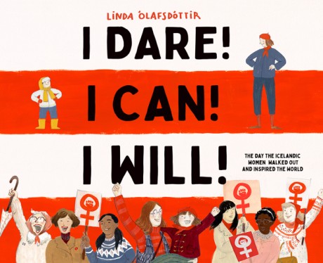 Cover image for I Dare! I Can! I Will! The Day the Icelandic Women Walked Out and Inspired the World