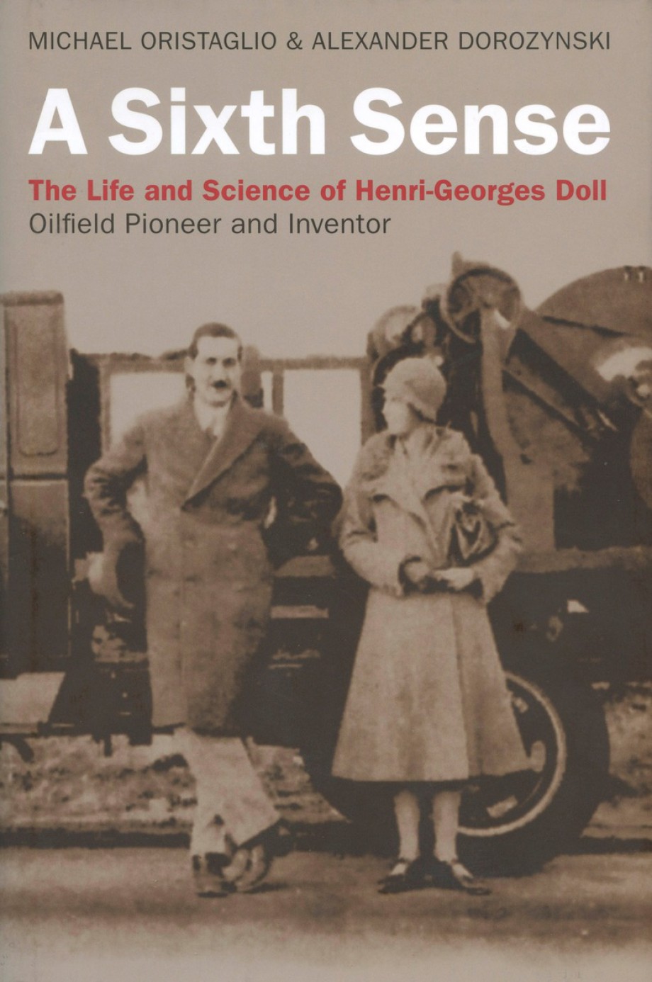 Sixth Sense The Life and Science of Henri-Georges Doll: Oilfield Pioneer and Inventor