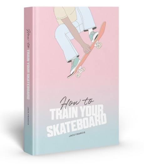 Cover image for How to Train Your Skateboard An Illustrated Guide to the Freestyling Street Sport