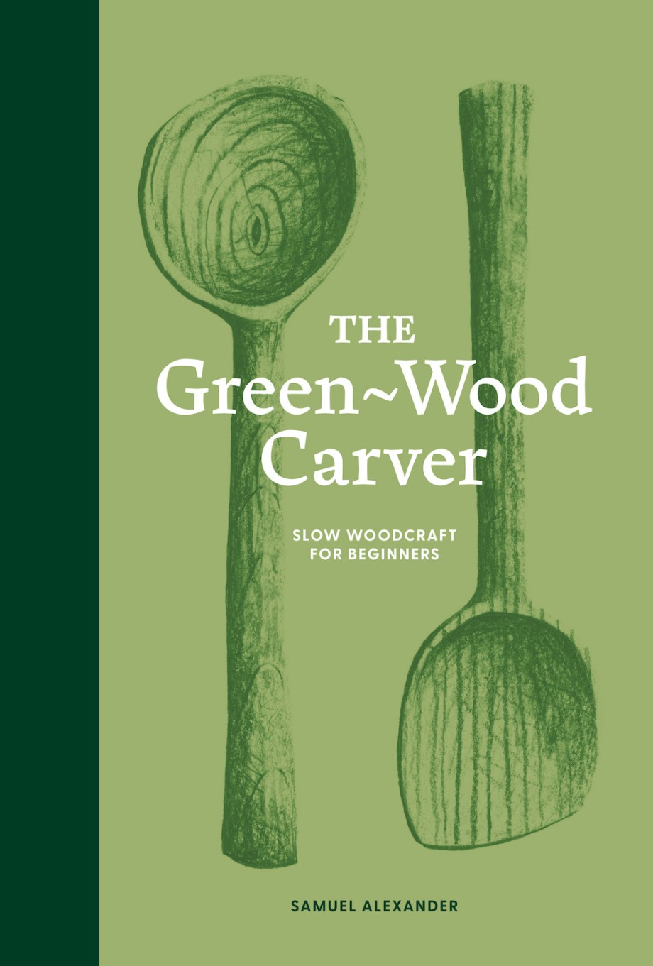 Cover for Green Wood Carver A Practical Guide to Carving, Whittling, and Life