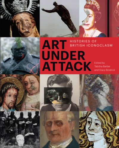 Art Under Attack Histories of British Iconoclasm