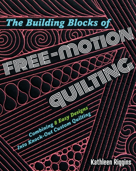 Cover image for Building Blocks of Free-Motion Quilting Combining Basic Designs into Knock-Out Custom Quilting
