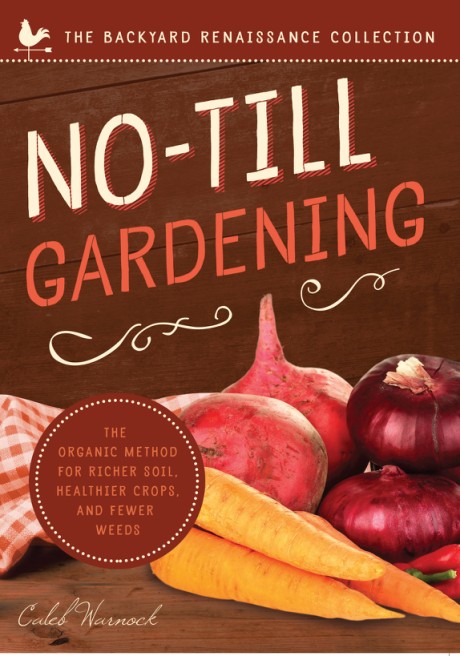 Cover image for No-Till Gardening The Organic Method for Richer Soil, Healthier Crops, and Fewer Weeds