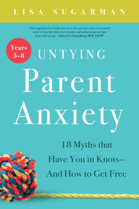 Cover image for Untying Parent Anxiety (Years 5–8) 18 Myths that Have You in Knots—And How to Get Free