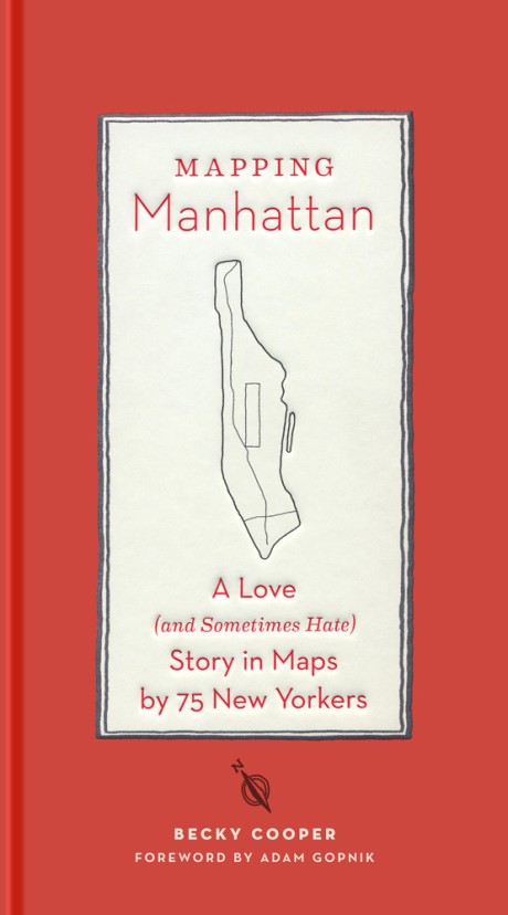 Mapping Manhattan A Love (and Sometimes Hate) Story in Maps by 75 New Yorkers