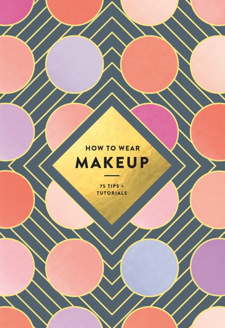 How to Wear Makeup 75 Tips + Tutorials