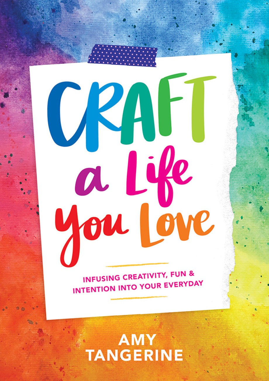 Cover for Craft a Life You Love Infusing Creativity, Fun & Intention into Your Everyday