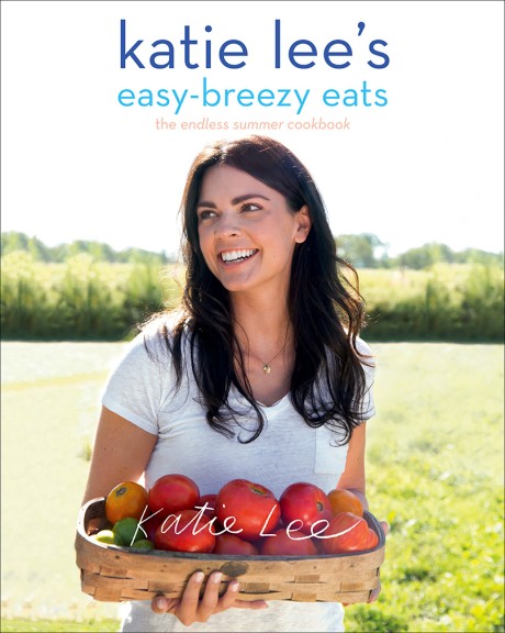 Cover image for Katie Lee's Easy-Breezy Eats The Endless Summer Cookbook