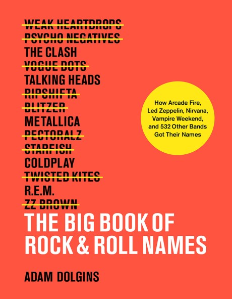 Cover image for Big Book of Rock & Roll Names How Arcade Fire, Led Zeppelin, Nirvana, Vampire Weekend, and 532 Other Bands Got Their Names