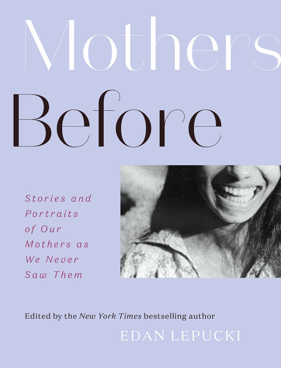Mothers Before Stories and Portraits of Our Mothers as We Never Saw Them