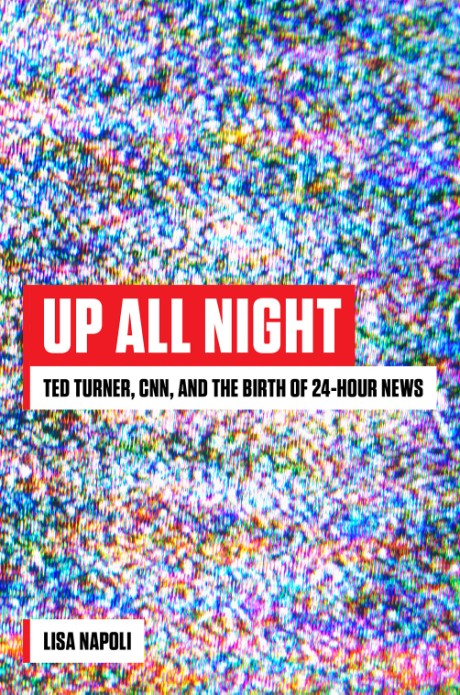 Cover image for Up All Night Ted Turner, CNN, and the Birth of 24-Hour News