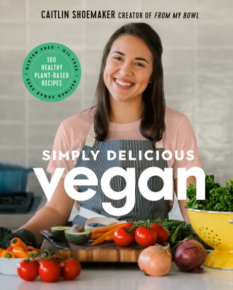 Cover image for Simply Delicious Vegan 100 Plant-Based Recipes by the creator of From My Bowl