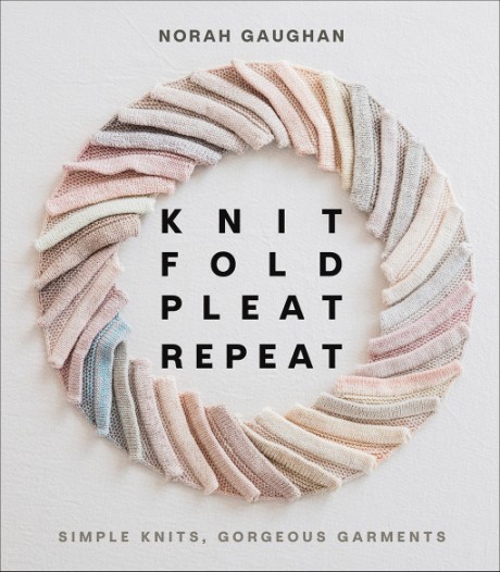 Cover image for Knit Fold Pleat Repeat Simple Knits, Gorgeous Garments