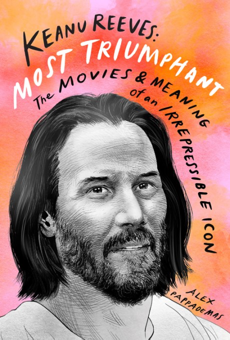Cover image for Keanu Reeves: Most Triumphant The Movies and Meaning of an Irrepressible Icon