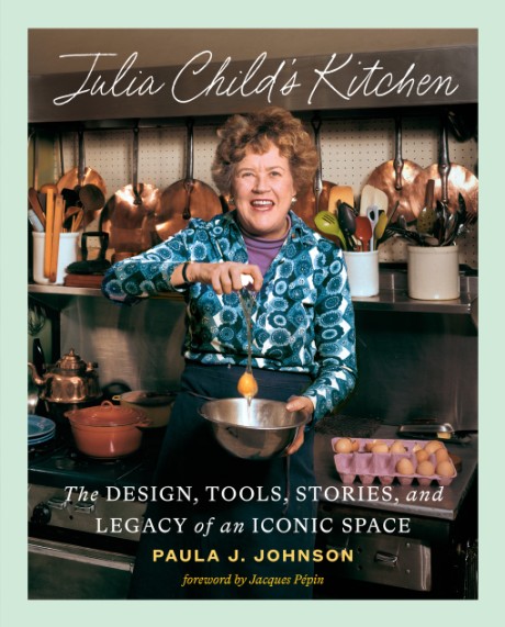 Cover image for Julia Child's Kitchen The Design, Tools, Stories, and Legacy of an Iconic Space