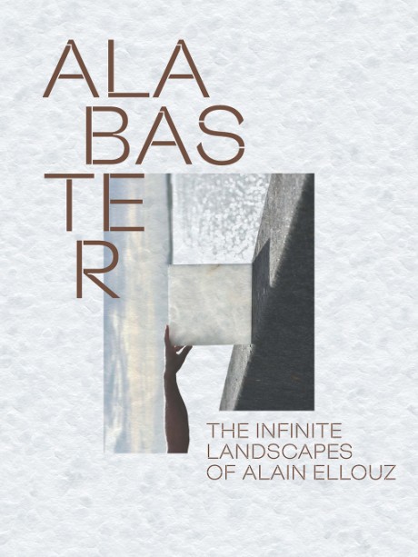 Cover image for Alabaster The Infinite Landscape of Alain Ellouz