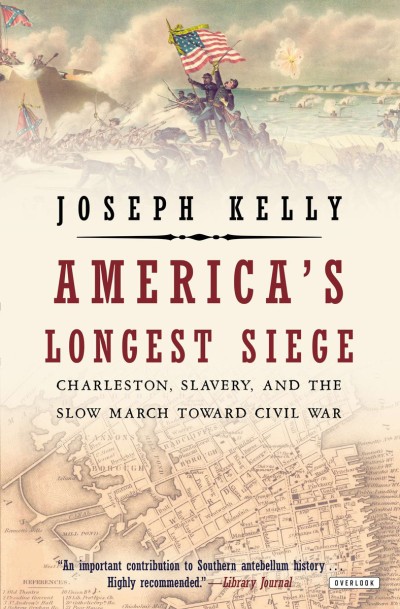 America's Longest Siege Charleston, Slavery, and the Slow March Toward Civil War