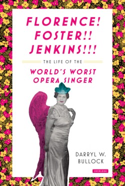 Florence Foster Jenkins The Life of the World's Worst Opera Singer