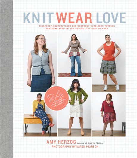 Knit Wear Love Foolproof Instructions for Knitting Your Best-Fitting Sweaters Ever in the Styles You Love to Wear