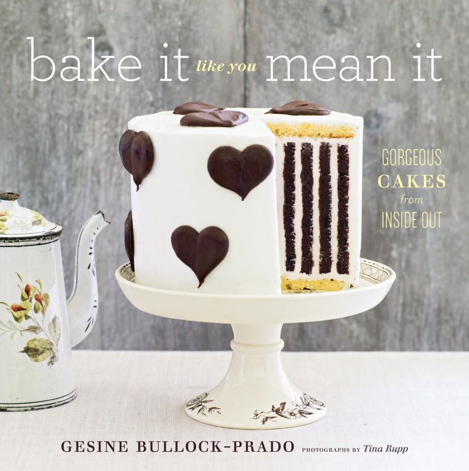 Bake It Like You Mean It Gorgeous Cakes from Inside Out