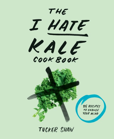 Cover image for I Hate Kale Cookbook 35 Recipes to Change Your Mind