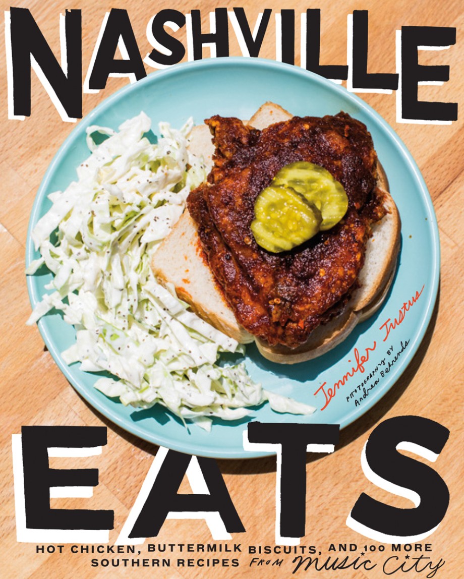 Nashville Eats Hot Chicken, Buttermilk Biscuits, and 100 More Southern Recipes from Music City