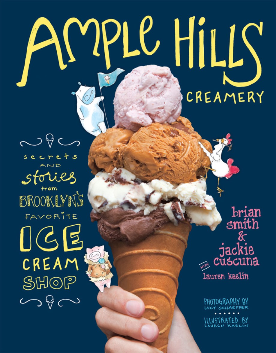 Ample Hills Creamery Secrets and Stories from Brooklyn’s Favorite Ice Cream Shop