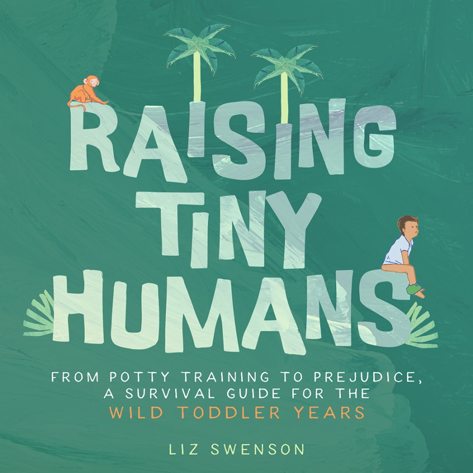 Raising Tiny Humans A Handbook for Parenting Toddlers