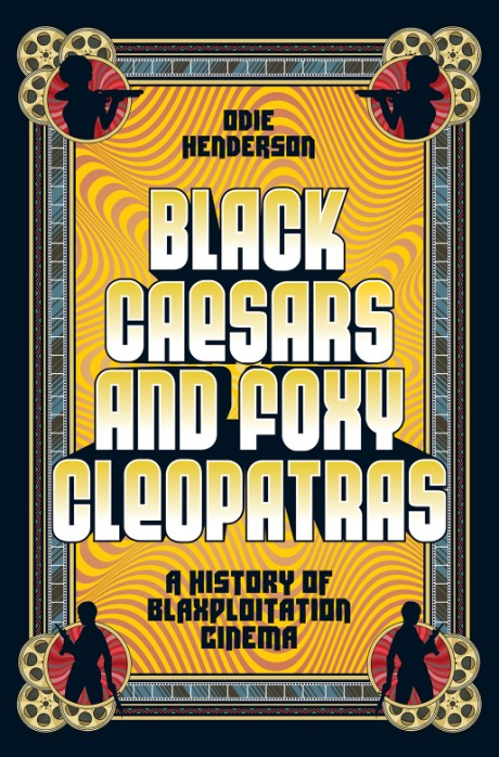 Cover image for Black Caesars and Foxy Cleopatras A History of Blaxploitation Cinema