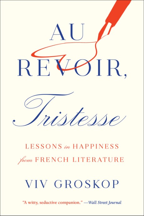 Cover image for Au Revoir, Tristesse Lessons in Happiness from French Literature