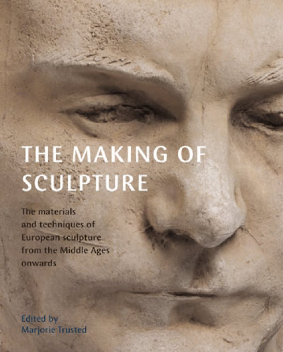 Making of Sculpture The Materials and Techniques of European Sculpture